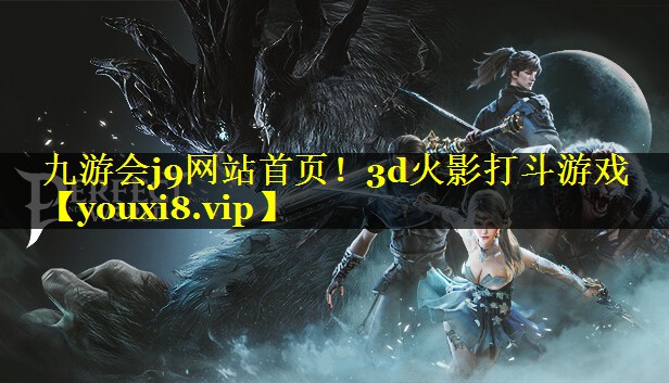 九游会j9网站首页！3d火影打斗游戏