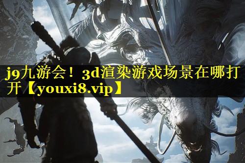 j9九游会！3d渲染游戏场景在哪打开