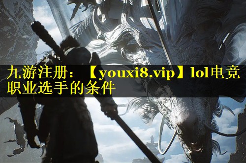<strong>lol电竞职业选手的条件</strong>