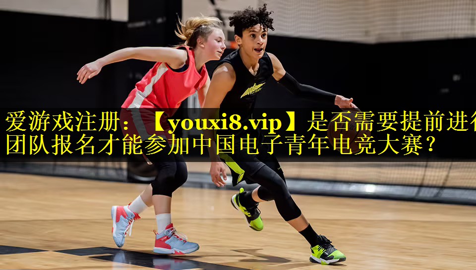 是否需要提前进行团队报名才能参加中国电子青年电竞大赛？
